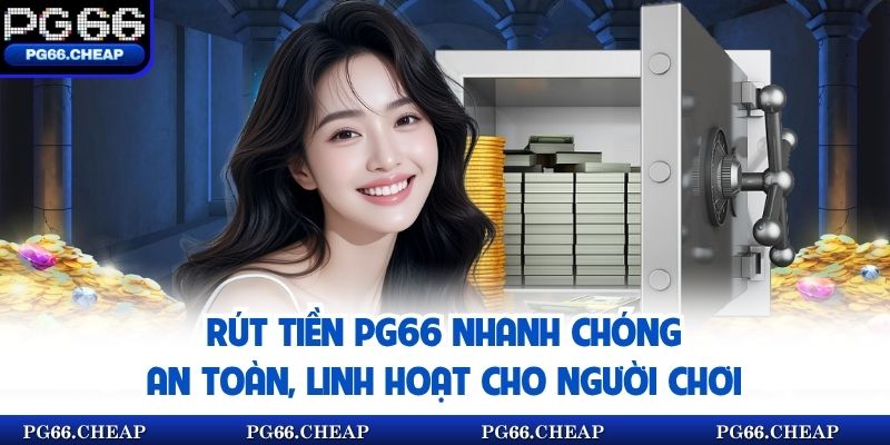 Rút Tiền PG66 Nhanh Chóng, An Toàn, Linh Hoạt Cho Người Chơi